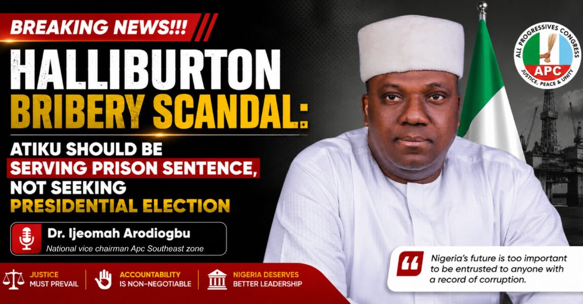 BREAKING NEWS!!! HALLIBURTON BRIBERY SCANDAL: ATIKU SHOULD BE SERVING PRISON SENTENCE, NOT SEEKING PRESIDENTIAL ELECTION — Dr. Ijeomah Arodiogbu