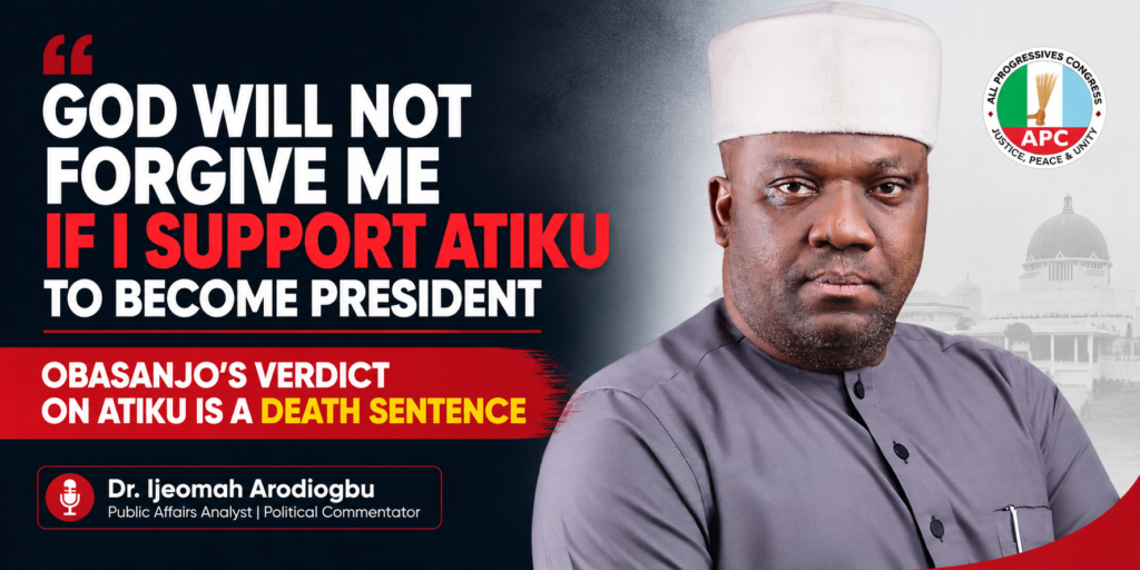 GOD WILL NOT FORGIVE ME IF I SUPPORT ATIKU TO BECOME PRESIDENT – OBASANJO’S VERDICT ON ATIKU IS A DEATH SENTENCE – Dr. Ijeomah Arodiogbu