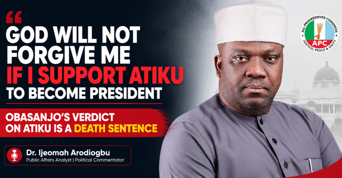 GOD WILL NOT FORGIVE ME IF I SUPPORT ATIKU TO BECOME PRESIDENT – OBASANJO’S VERDICT ON ATIKU IS A DEATH SENTENCE – Dr. Ijeomah Arodiogbu