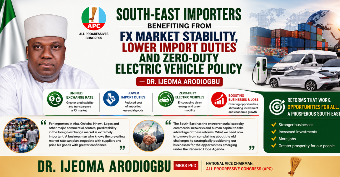 SOUTH-EAST IMPORTERS BENEFITING FROM FX MARKET STABILITY, LOWER IMPORT DUTIES AND ZERO-DUTY ELECTRIC VEHICLE POLICY — DR. IJEOMA ARODIOGBU