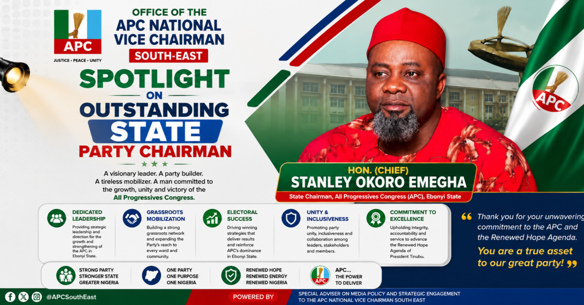 OFFICE OF THE APC NATIONAL VICE CHAIRMAN SOUTH-EAST SPOTLIGHT ON OUTSTANDING STATE PARTY CHAIRMAN HON. (CHIEF) STANLEY OKORO EMEGHA State Chairman, All Progressives Congress (APC), Ebonyi State