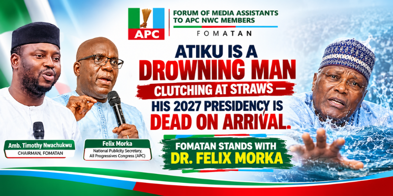 ATIKU IS A DROWNING MAN CLUTCHING AT STRAWS — HIS 2027 PRESIDENCY IS DEAD ON ARRIVAL — FOMATAN STANDS WITH DR. FELIX MORKA