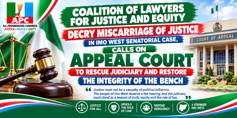 COALITION OF LAWYERS FOR JUSTICE AND EQUITY DECRY MISCARRIAGE OF JUSTICE IN IMO WEST SENATORIAL CASE, CALLS ON APPEAL COURT TO RESCUE JUDICIARY AND RESTORE THE INTEGRITY OF THE BENCH